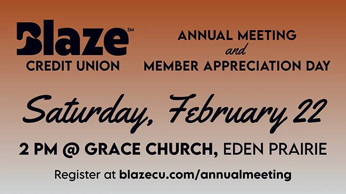 Blaze Annual Meeting & Member Appreciation Day. Saturday, February 22 at Grace Church, Eden Prairie. Every registered attendee will receive $25 cash*