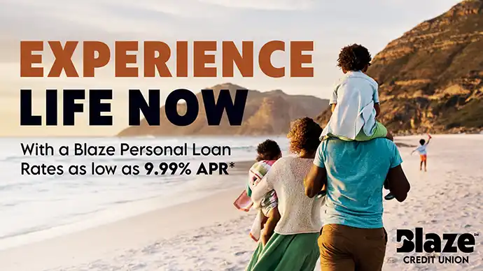 Experience Life Now With a Blaze Personal Loan Rates as low as 9.99% APR*